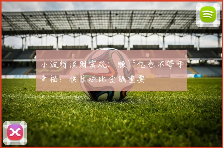 小波特谈财富观：赚15亿也不等于幸福，快乐远比金钱重要